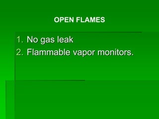 1. No gas leak
2. Flammable vapor monitors.
OPEN FLAMES
 