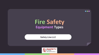 Fire Safety
Equipment Types
Safety Line LLC
 
