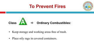 Class  Ordinary Combustibles:
To Prevent Fires
• Keep storage and working areas free of trash.
• Place oily rags in covered containers.
 