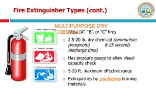 Fire Extinguisher Types (cont.)
 Class “A”, “B”, or “C” fires
 2.5-20 lb. dry chemical (ammonium
phosphate) 8-25 seconds...