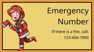 If there is a fire, call:
Emergency
Number
123-456-7890
 