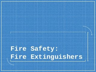 Fire Safety:
Fire Extinguishers
 
