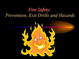 Fire Safety:
Prevention, Exit Drills and Hazards
 