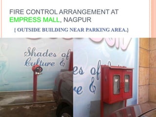 FIRE CONTROL ARRANGEMENT AT
EMPRESS MALL, NAGPUR
{ OUTSIDE BUILDING NEAR PARKING AREA.}
 