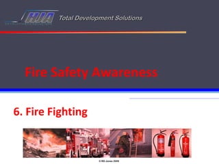 Total Development Solutions




  Fire Safety Awareness

6. Fire Fighting


                      © RD Jones 2009
 