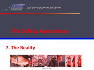 Total Development Solutions




  Fire Safety Awareness

7. The Reality


                      © RD Jones 2009
 