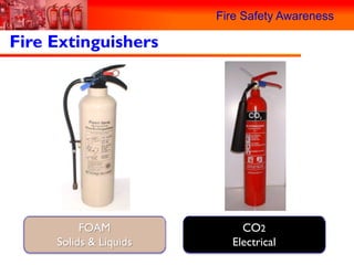 Fire Safety Awareness

Fire Extinguishers




          FOAM              CO2
     Solids & Liquids     Electrical
 
