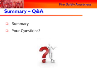 Fire Safety Awareness

Summary – Q&A

   Summary
   Your Questions?
 