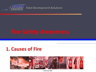 Total Development Solutions




  Fire Safety Awareness

1. Causes of Fire


                      © RD Jones 2009
 