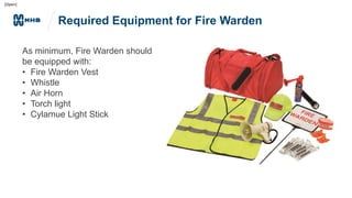 [Open]
Required Equipment for Fire Warden
As minimum, Fire Warden should
be equipped with:
• Fire Warden Vest
• Whistle
• Air Horn
• Torch light
• Cylamue Light Stick
 