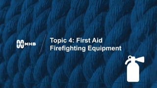 w w w. r e s c a t a s a f e t y. c o m
Topic 4: First Aid
Firefighting Equipment
 