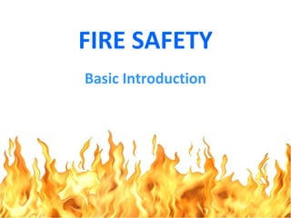 FIRE SAFETY
Basic Introduction
 