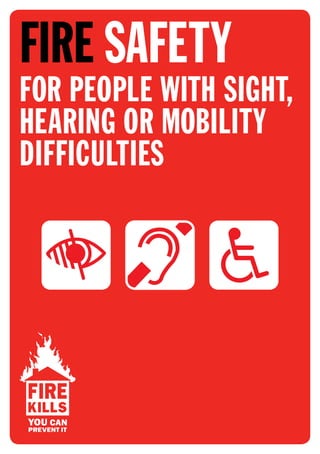 FIRE SAFETY
FOR PEOPLE WITH SIGHT,
HEARING OR MOBILITY
DIFFICULTIES
 
