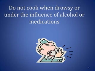 Do not cook when drowsy or
under the influence of alcohol or
medications
14
 