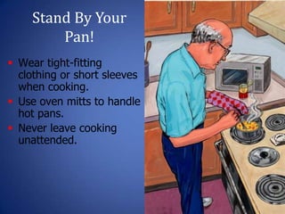 Stand By Your
Pan!
15
 Wear tight-fitting
clothing or short sleeves
when cooking.
 Use oven mitts to handle
hot pans.
 Never leave cooking
unattended.
 