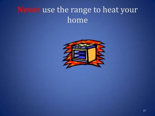 Never use the range to heat your
home
17
 
