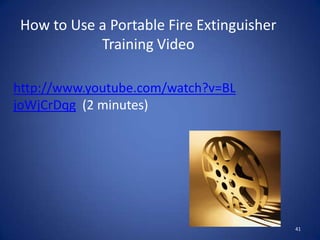 41
How to Use a Portable Fire Extinguisher
Training Video
http://www.youtube.com/watch?v=BL
joWjCrDqg (2 minutes)
 