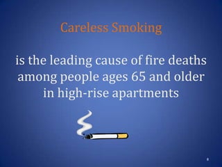 Careless Smoking
is the leading cause of fire deaths
among people ages 65 and older
in high-rise apartments
8
 