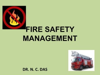 FIRE SAFETY
MANAGEMENT


DR. N. C. DAS
 
