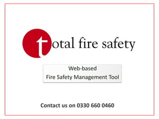 Web-based Fire Safety Management Tool Contact us on 0330 660 0460 