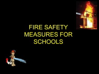 FIRE SAFETY
MEASURES FOR
SCHOOLS
 