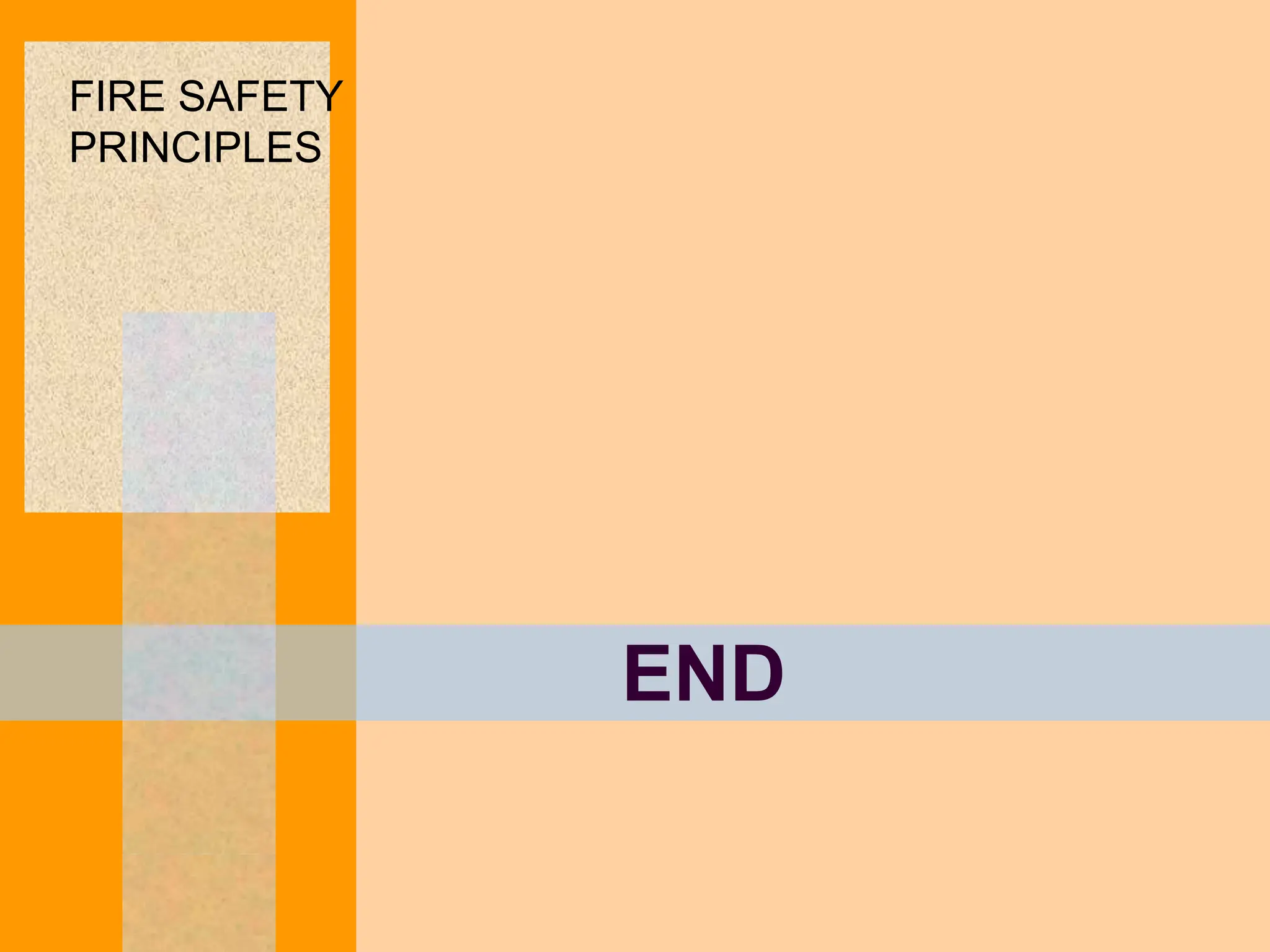 END
FIRE SAFETY
PRINCIPLES
 