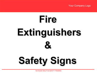IN-HOUSE HEALTH & SAFETY TRAINING
Your Company Logo
FireFire
ExtinguishersExtinguishers
&&
Safety SignsSafety Signs
 