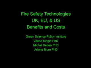 Fire Safety Technologies
UK, EU, & US
Benefits and Costs
Green Science Policy Institute
Veena Singla PhD
Michel Dedeo PhD
Arlene Blum PhD
 