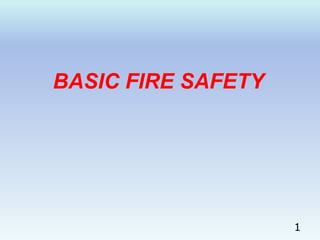 BASIC FIRE SAFETY




                    1
 