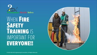 When Fire
Safety
Training is
important for
everyone!!
© 2023 ASK-EHS Engineering & Consultants. All Rights Reserved.
 