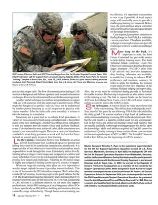 be effective, it’s important to remember
                                                                                                           to mix it up if possible. A local impact
                                                                                                           range will eventually cease to provide a
                                                                                                           challenging training environment. Before
                                                                                                           long, the joint terminal attack controller
                                                                                                           and joint fires observer can engage targets
                                                                                                           on the range from memory.
                                                                                                               Case in point, I can control a mission on
                                                                                                           Redleg Range on Fort Polk, La. to this day
                                                                                                           – seven years later. If funds are available,
                                                                                                           a change in training locations can provide
                                                                                                           challenges with new conditions and target
                                                                                                           arrays.

                                                                                                           M          ore bang for the buck. It’s
                                                                                                                         important to note, the Joint
                                                                                                           Forces Command has put aside money
                                                                                                           to help defray training costs. The Joint
                                                                                                           Terminal Attack Controller -Joint Fire
                                                                                                           Observer Continuation Training Program
                                                                                                           aligns disparate JTAC/JFO units with
                                                                                                           CAS aircraft and provides temporary
SPC James D'Amico (left) and SGT Timothy Boggs from the 1st Stryker Brigade Combat Team, 25th              duty funding, otherwise not available,
Infantry Division call for support from air assets during Atlantic Strike VII at Avon Park Air Ground      to enable live training to enhance JTAC
Training Complex in Avon Park, Fla., June 18, 2008. Atlantic Strike is a joint forces training exercise    proficiency and maintain currency. In
involving Joint Terminal Attack Controllers from the U.S. Army, Air Force and Marines. (Photo by SSgt      order to apply for funding, the training
Stephen J. Otero, U.S. Air Force)
                                                                                                           event must involve two branches of the
                                                                                                           military. Military lodging can be provided.
practice the proper calls. The flow of communication during a CAS              Also, the event must be scheduled during periods of historical
mission is fast paced and follows a pattern built around information           favorable weather. The last step is to provide an after action review
exchanges. Practice the information flow until it becomes ingrained.           of the training event. The link to request funds can be found on
    Another useful technique is to pull out a map and practice a target        Air Force Knowledge Now. Users, via a CAC card, must create an
‘talk-on’ with someone with the same map in another room. What                 online account to access the AFKN system.
might be thought of as perfect ‘talk-on,’ may not be understood
by another person listening in, so it’s important to practice with
a team member. After the radio calls come smoothly, it is time to
                                                                               S       tay in the game. A warrior should be ready to perform with
                                                                                          little to no warning. This ability does not happen by itself.
                                                                               Stay ahead of the game by not allowing JFO skills to be dulled by
take the training to a simulator.                                              the daily grind. The warrior reaches a high level of performance
    Simulators are a great tool to re-enforce CAS procedures. A                with continuous training. Growing JFO skills takes time and effort,
variety of missions can be built using a simulator and is the perfect          but the end result is a capable combat asset for any commander.
place to try new techniques. Another nice thing about simulators               Get in the books and utilize all training venues and material that
is that the systems provide instant visual and auditory feedback               are readily available. A thorough training program that builds upon
to see if desired results were achieved. Also, if the simulation was           the knowledge, skills and abilities acquired at Fort Sill cannot be
tanked – just reset and do it again. There are a variety of simulators         understated. Quality training at home station allows concentration
available in most Army garrisons, or work with the local Air Force             on fine-tuning techniques at NTC or JRTC. The formal JFO course
tactical air control party to join in their training.                          held at Fort Sill is just the beginning of a JFO’s journey.

 L    ive-fly training. I remember the first time I talked to an actual
         aircraft I got tongue tied. Looking at a piece of ground and
telling the aviator to hit a particular target is not a simple task. It is     Master Sergeant Timothy R. Ryan is the operations superintendant
important for a Fires observer to train with actual aircraft as much           for the 4th Air Support Operations Squadron located at U.S. Army
as possible to work through this issue. Extensively utilize live-fly           Garrison, Mannheim, Germany. In April 2003, he deployed to OIF with
training at local ranges. Local ranges are inexpensive to utilize and          the 1st Air Support Operations Squadron from Wiesbaden, Germany,
easily scheduled. However, do not disregard unfamiliar ranges that             and the 1st Armored Division. During this deployment he participated in
provide new targets and challenges. Traveling to off-station range             combat operations with 2nd Armored Cavalry Regiment in and around
is highly encouraged if funding can be secured to make it happen.              Diwaniya and An Najaf, Iraq. In 2007, he worked in the Republic of
    Whatever range the training takes place on, it is important to             Korea’s Third Army headquarters as a member of the combined Air
watch a target explode because it provides instant feedback. This              Support Operations Center. While assigned in South Korea he taught
is one of the reasons the JFO should accompany JTACs when they                 terminal control procedures at the South Korean Air Forces, Air Ground
conduct CAS training. Local ranges present a good balance for the              Operations School. In September 2008, prior to deployment to Iraq with
JFO. The local impact range has familiarity and is the range that JFOs         the 20th Expeditionary Air Support Operations Squadron, he graduated
routinely perform calls for fire missions on. However, conducting              from the Joint Operational Fire and Effects Course at Fort Sill, Okla. As
a CAS mission is a different mission set for most fire support                 a current and qualified joint terminal attack controller he has worked
professionals. Initial JFO training on a local range may allow JFOs            with infantry, mechanized infantry and armor units.
to focus specifically on JFO skill-set building and minimize friction
caused by range unfamiliarity. Though home-station training can
18   January-February 2011   •     Fires
 
