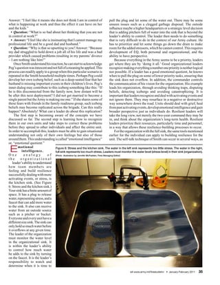 Answer: “I feel like it means she does not think I am in control of                    pull the plug and let some of the water out. There may be some
what is happening at work and thus the effect it can have on her                       unseen issues such as a clogged garbage disposal. The outside
and the kids.”                                                                         influence maybe a higher headquarters or a strategic level decision
  • Question: “What is so bad about her thinking that you are not                      that is adding pitchers full of water into the sink that is beyond the
in control at work?”                                                                   leader’s ability to control. The leader then needs to do something
  • Answer: “I feel like she is insinuating that I cannot manage my                    that is very difficult to do in the context of our Army culture. He
professional life and be a good dad and husband.”                                      has to prioritize and let some things go down the drain to make
  • Question: “Why is that so upsetting to you? Answer: “Because                       room for the added stressors, which he cannot control. This requires
my dad struggled to hold down a job all of his life and was a bad                      development of EQ, both personal and organizational, and the
provider which caused problems resulting in my parents’ divorce                        ability to have perspective.
– I am nothing like him!”                                                                   Because everything in the Army seems to be a priority, leaders
    Once Smith understand his reaction, he can start to acknowledge                    get where they are by ‘doing it all.’ Good organizational leaders
Peg’s question was innocent and not full of a meaning he applied. This                 recognize making everything a number one priority is neither logical
process can readily apply to a group when this particular scenario is                  nor possible. If a leader has a good emotional quotient, he knows
repeated in the Smith household multiple times. Perhaps Peg could                      when to pull the plug on some of lower priority tasks, ensuring that
develop her own iceberg belief, such as a deep-seated fear that her                    the sink does not overflow. In addition, the commander controls
husband is missing important events in their children’s lives. Peg’s                   the communication of his vision for the organization. His example
inner dialog may contribute to this iceberg something like this: “If                   leads his organization, through avoiding thinking traps, disputing
he is this disconnected from the family now, how distant will he                       beliefs, detecting icebergs and avoiding catastrophizing. It is
be after this next deployment? I did not get married to become a                       important that leaders recognize and deal with activating events and
single parent but the Army is making me one.” If she shares some of                    not ignore them. They may resurface in a negative or destructive
these fears with friends in the family readiness group, such iceberg                   way somewhere down the road. Units should deal with grief, heal
beliefs may become replicated across the brigade. Can this really                      from past activating events, develop emotional intelligence and gain
happen? Absolutely! What can a leader do about this replication?                       broader perspective just as individuals do. Resilient leaders will
    The first step is becoming aware of the concepts we have                           take the long view, not merely the two-year command they may be
discussed so far. The second step is learning how to recognize                         in, and think about the organization’s long-term health. Resilient
them in our own units and take steps to correct these problems                         leaders prioritize their resources, particularly time and personnel,
before they spread to other individuals and affect the entire unit.                    in a way that allows these resilience-building processes to occur.
In order to accomplish this, leaders must be able to gain situational                       For the organization with the full sink, the same tools mentioned
understanding not only of their own feelings but also of those                         earlier for the individual can apply to building resilience for the
around them. This understanding is called “emotional intelligence”                     unit. The self-talk technique of Smith can occur in several ways, as
or, “emotional quotient.”

 E
One
       motional
          intelligence.
            analogy
                                    Figure 6: Stress and the kitchen sink. The water in the left sink represents too little stress. The water in the right,
                                    full sink represents too much stress. Leaders must monitor the water level (stress level) in their sink (organization).
                               o f (Photo illustration by Jennifer McFadden, Fires Managing Editor)
the      organizational
   leader’s ability to understand
how team members are
feeling and build resilience
successfully dealing with more
activating events, or stress, is
the kitchen sink. (See Figure
6: Stress and the kitchen sink.)
Your sink has a finite amount of
space. It has a plug to release
water, representing stress, and a
faucet that can add more water
to the sink. It also can receive
water from an outside source
such as a pitcher or bucket.
Everyone and every unit have a
different size sink. The sink can
only hold so much water before
it overflows at any given time.
The leader of the organization
must monitor the water level
in the organizational sink. It
is within the leader’s ability
to control how much water
he adds to the sink by turning
on the faucet. It is the leader’s
responsibility to watch and
determine when it is time to
                                                                                                  sill-www.army.mil/firesbulletin/ • January-February 2011   35
 