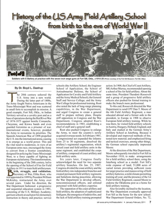 History of the US Army Field Artillery School
                  from birth to the eve of World War II




 Part I of II
     Soldiers with E Battery at practice with the seven inch siege guns at Fort Sill, Okla., c1910-20 (Photo courtesy of the Fort Sill Museum, Fort Sill, Okla.)


                                                        schools (the Artillery School, the Engineer               action. In 1908, the Chief of Coast Artillery,
        By Dr. Boyd L. Dastrup                          School of Application, the School of                      MG Arthur Murray, recommended opening
                                                        Antisubmarine Defense, the School of                      a school of fire for field artillery. About the

 T         he 20th century ushered the                  Application for Cavalry and Field Artillery               same time, President Theodore Roosevelt
           U.S. Army into a new world.                  and the Army Medical School); the General                 and a group of progressive field artillery
           During the latter part of 1800s,             Staff and Service College; and the Army                   officers also pushed for formal training to
the Army fought Native Americans in the                 War College for professional training. Root               make the branch more professional.
Trans-Mississippi West and was scattered                also noted the lack of long-range planning                    To this end, Roosevelt directed the War
in small forts to accomplish its mission. A             capabilities, in the War Department,                      Department to send CPT Dan T. Moore of
good example, Fort Sill, Okla., in Indian               and urged Congress to create a general                    the 6th Field Artillery Regiment, a man
Territory served as a cavalry post and as a             staff to prepare military plans. Despite                  educated abroad and a former aide to the
base of operations during the Red River War             stiff opposition in Congress and the War                  president, to Europe in 1908 to observe
of 1874-1875 against hostile Comanche,                  Department, Congress adopted Root’s                       European field artillery training. While he
Cheyenne, and Kiowa bands and even                      recommendations in 1903, establishing a                   was there, he visited field artillery schools
guarded Geronimo as a prisoner of war.                  chief of staff and a general staff.                       in Austria, Hungary, Holland, England, and
International events, however, prodded                      Root also pushed Congress to enlarge                  Italy and studied at the German Army’s
the Army to reexamine its priorities. The               the Army, to meet the country’s newly                     Artillery School at Juterborg. Because it
Spanish-American War of 1898 propelled                  acquired overseas needs. In February 1901,                developed and improved methods of fire,
the U.S. into the international arena, causing          a congressional act expanded the infantry                 tested new material, and emphasized firing
it to emerge as a world power. This and                 from 25 to 30 regiments, dissolved the                    and tactical exercises, among other things,
the vital need to modernize, in view of an              artillery’s regimental organization, which                the German school especially impressed
European arms race, encouraged the Army                 mixed coast and field artillery units in the              Moore.
to convert from a frontier constabulary,                same regiment, and established the corps                      At the direction of the War Department,
designed for policing the Trans-Mississippi             of artillery, composed of coast artillery and             Moore subsequently traveled to Fort Sill in
West, to a force capable of fighting an                 field artillery units.                                    November 1910, to make arrangements
European-styled army. This transformation,                  Six years later, Congress finally                     for a field artillery school there, using the
in the beginning of the 20th century, led to            acknowledged the need for two separate                    Juterborg school as a model. Fort Sill’s
the opening of the School of Fire for Field             artillery branches. On Jan. 25, 1907,                     wide expanse of land, 51,000 acres of
Artillery in 1911 to train field artillerymen.          Congress divided the coast artillery and the              varied terrain providing sufficient room

 B      irth, struggle, and validation.
        Secretary of War, Elihu Root, who
                                                        field artillery into independent branches and
                                                        created permanent field artillery regiments
                                                        and battalions during peacetime, allowing
                                                                                                                  for target practice and maneuvering of field
                                                                                                                  artillery batteries; a mild climate permitting
                                                                                                                  training all year; and the presence of the 1st
was appointed in 1899 by President William
McKinley, restructured the Army over                    the War Department to develop officers,                   Field Artillery Regiment, caused Moore to
several years. Under his direction, the                 noncommissioned officers, and enlisted                    endorse the Oklahoma post as a home for
War Department fashioned a progressive                  personnel with field artillery expertise.                 field artillery training.
and sequential education system in 1901,                    The separation of the coast artillery and                 Also favorably inclined to the location,
consisting of the U.S. Military Academy;                field artillery, the adoption of sophisticated            the War Department eventually approved
garrison schools at each post for elementary            field guns, the emergence of indirect fire, and           Fort Sill as the home for the new school.
instruction in theory and practice; service             the lack of field artillery training prompted             War Department General Orders, No. 72,
                                                                                                       sill-www.army.mil/firesbulletin/ • January-February 2011    7
 