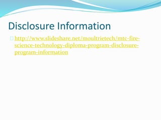 Disclosure Information
http://www.slideshare.net/moultrietech/mtc-fire-
science-technology-diploma-program-disclosure-
program-information
 