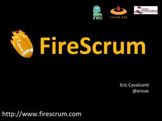  FireScrum http://www.firescrum.com Eric Cavalcanti @ericoc 