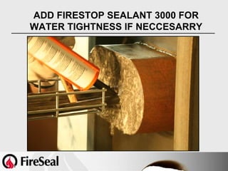 ADD FIRESTOP SEALANT 3000 FOR
WATER TIGHTNESS IF NECCESARRY
 