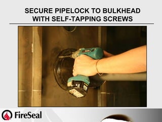 SECURE PIPELOCK TO BULKHEAD
  WITH SELF-TAPPING SCREWS
 