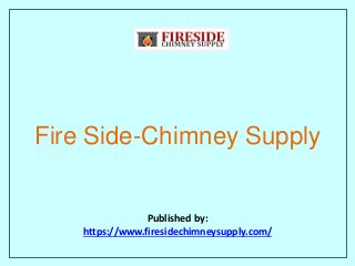 Fire Side-Chimney Supply
Published by:
https://www.firesidechimneysupply.com/
 