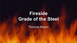 Fireside
Grade of the Steel
    Thomas Kejser
 