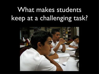 What makes students keep at a challenging task? 