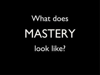 MASTERY What does look like? 