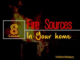 Fire Sources
In Your home
8Common
SmokeDetectorBeeping.org
 