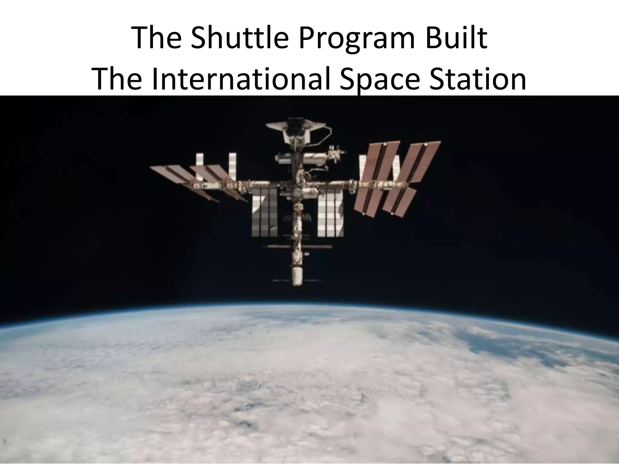 The Shuttle Program Built
The International Space Station
 
