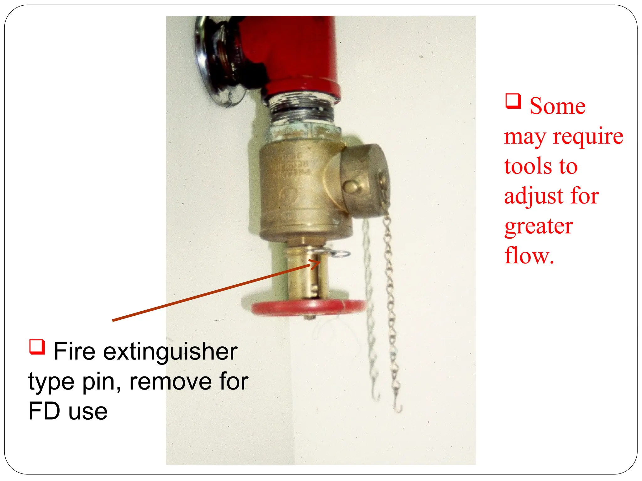  Fire extinguisher
type pin, remove for
FD use
 Some
may require
tools to
adjust for
greater
flow.
 