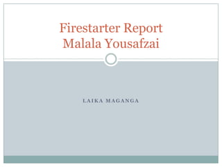 Firestarter Report
Malala Yousafzai

LAIKA MAGANGA

 
