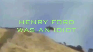 HENRY FORD  
WAS AN IDIOT
 