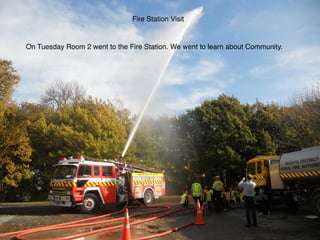 Fire Station Visit
On Tuesday Room 2 went to the Fire Station. We went to learn about Community.
 