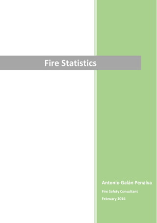 Antonio Galán Penalva
Fire Safety Consultant
February 2016
Fire Statistics
 