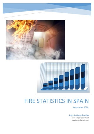 FIRE STATISTICS IN SPAIN
Antonio Galán Penalva
Fire safety consultant
agalansci@gmail.com
September 2018
 
