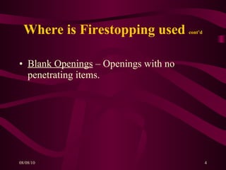 Where is Firestopping used  cont’d Blank Openings  – Openings with no penetrating items. 